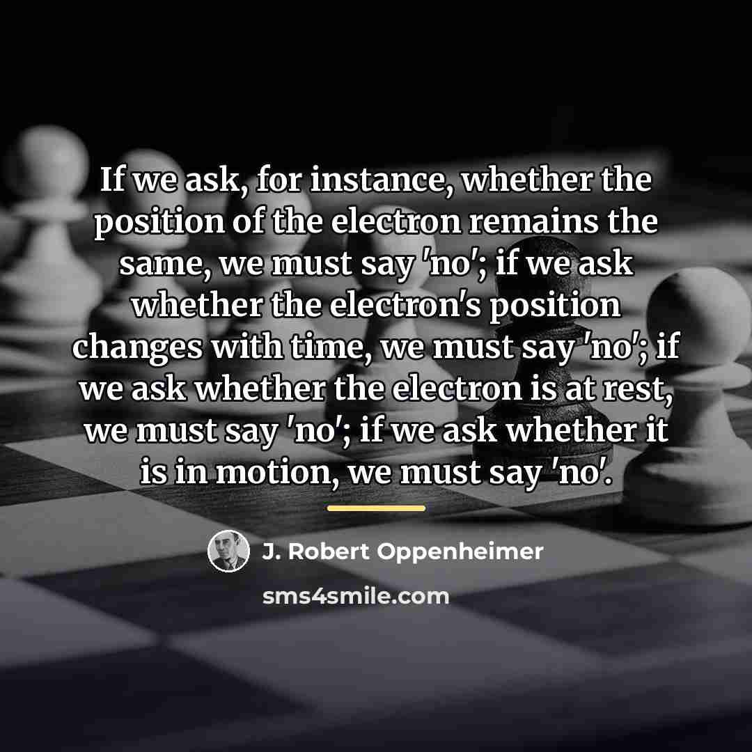 “If we ask, for instance, whether the position of the…” quote by J. Robert Oppenheimer