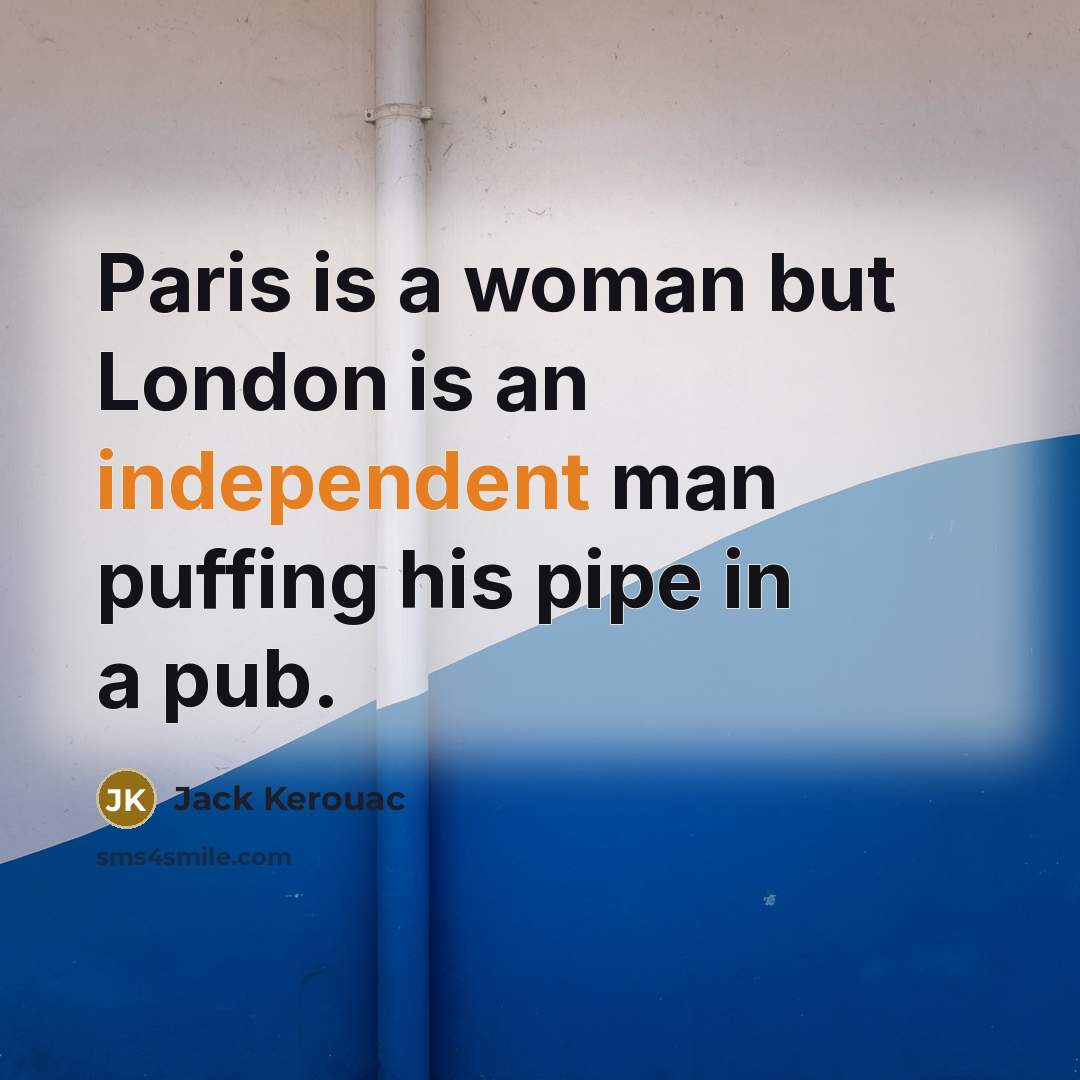 “Paris is a woman but London is an independent man…” quote by Jack Kerouac