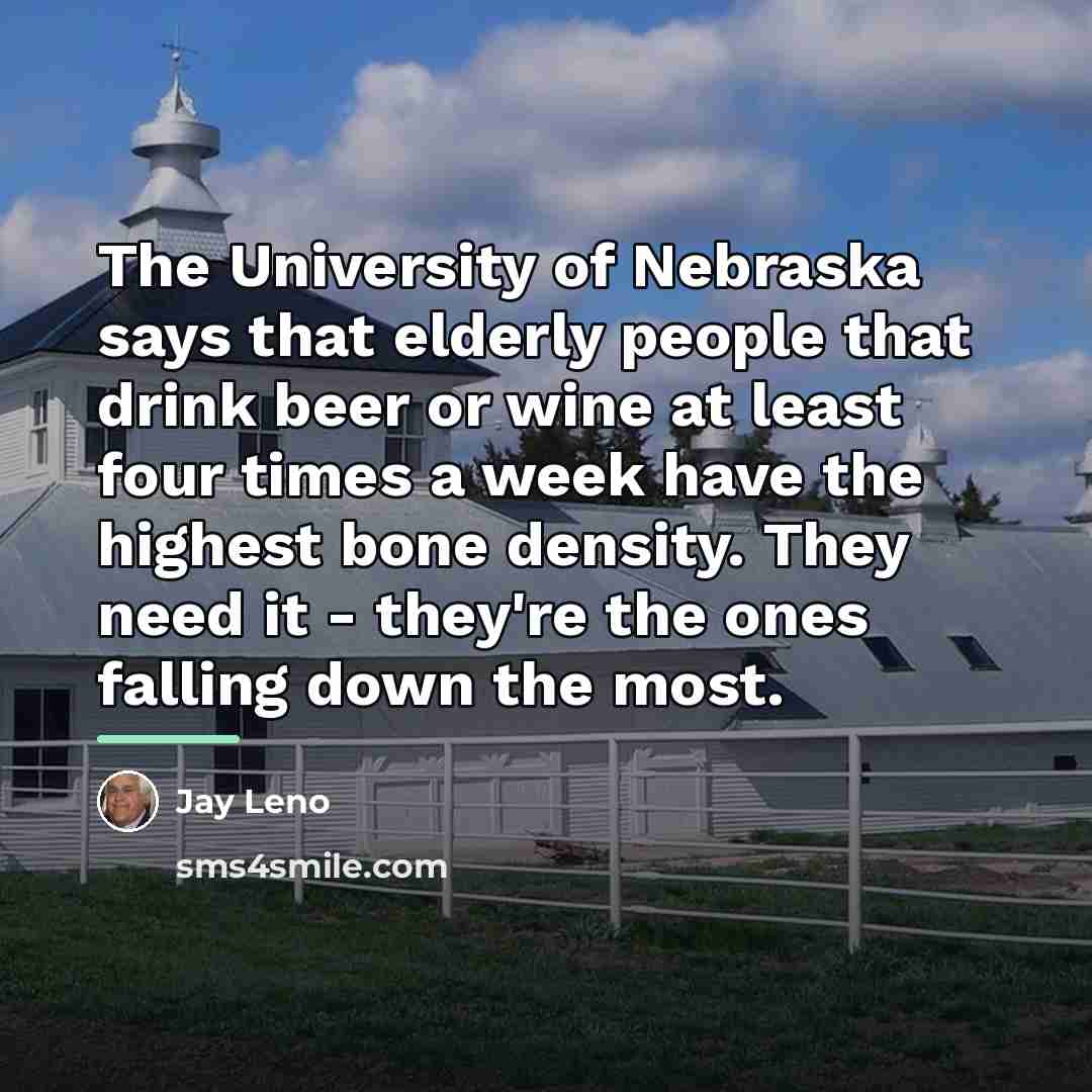 “The University of Nebraska says that elderly people that drink…” quote by Jay Leno
