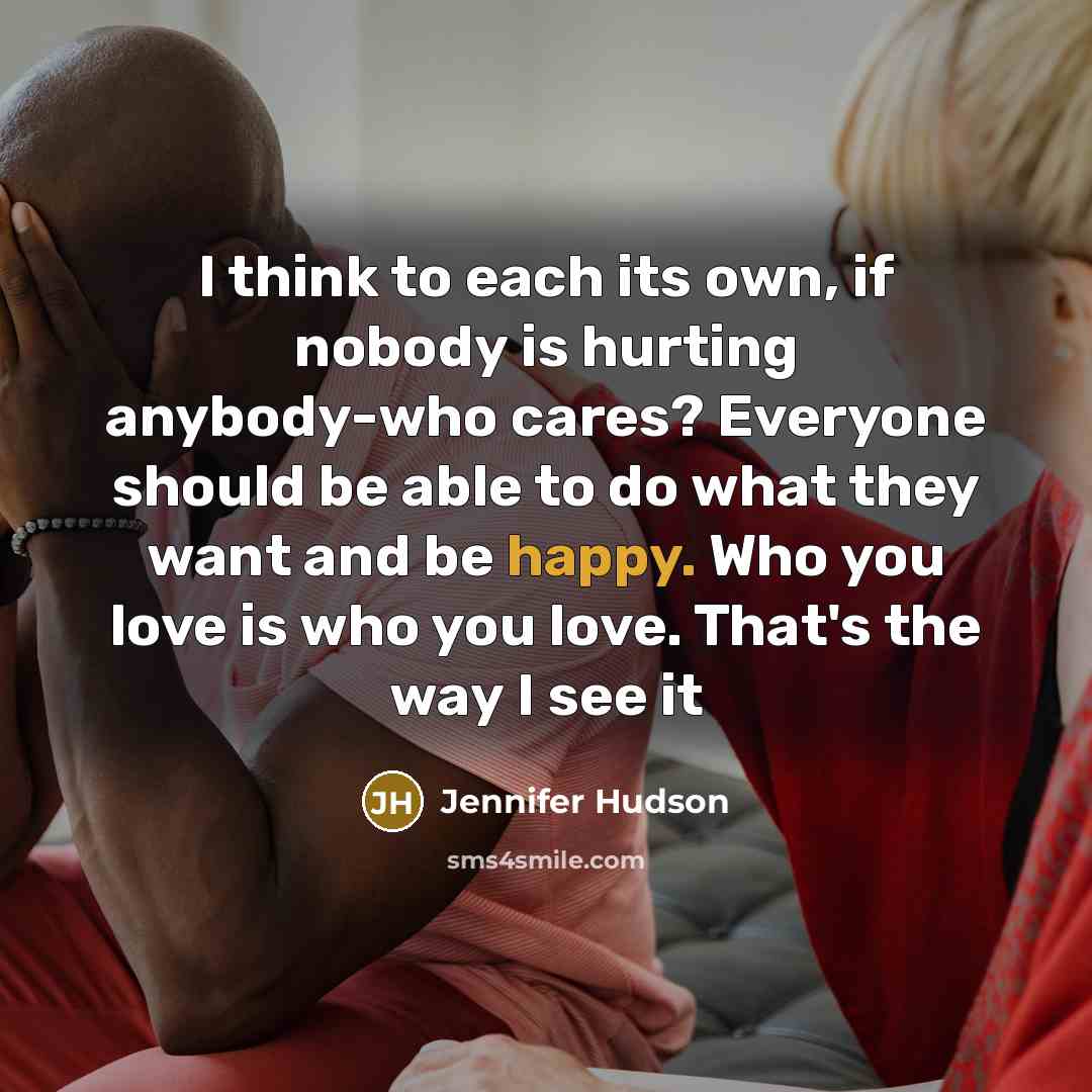 “I think to each its own, if nobody is hurting…” quote by Jennifer Hudson