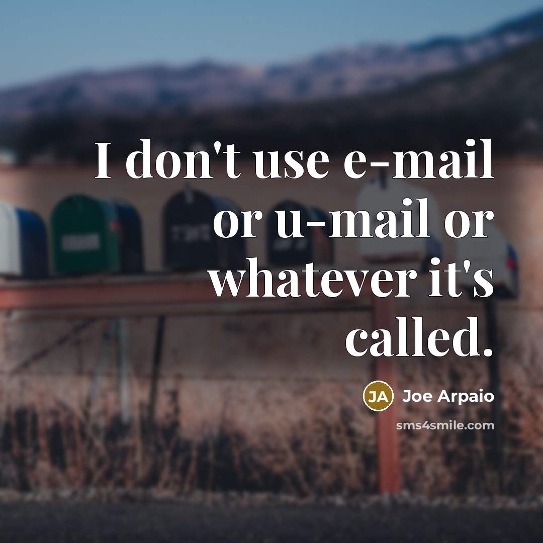 “I don't use e-mail or u-mail or whatever it's called.” quote by Joe Arpaio