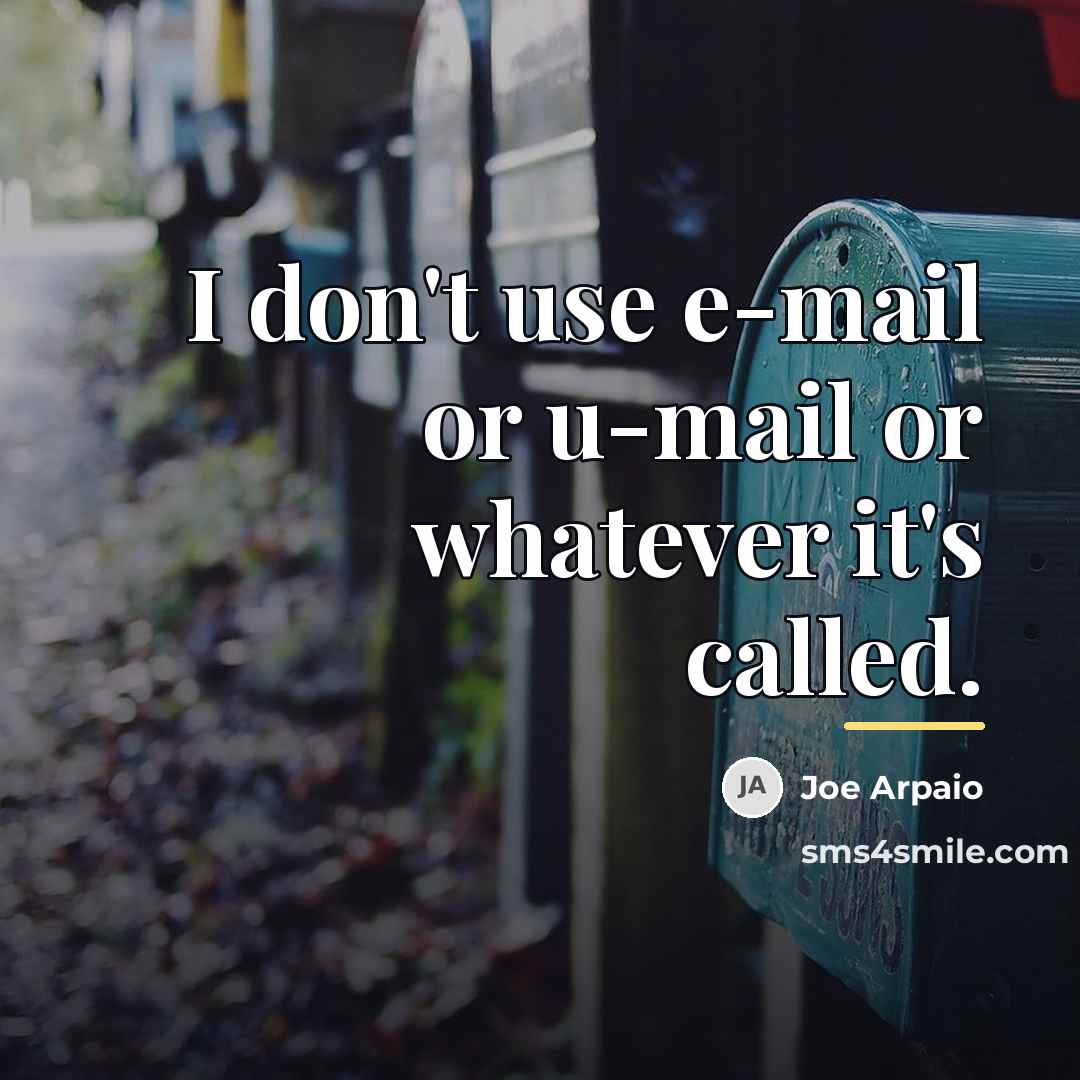 “I don't use e-mail or u-mail or whatever it's called.…” quote by Joe Arpaio