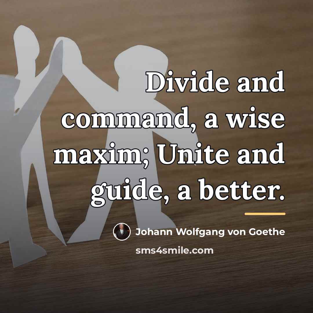 “Divide and command, a wise maxim; Unite and guide, a…” quote by Johann Wolfgang von Goethe