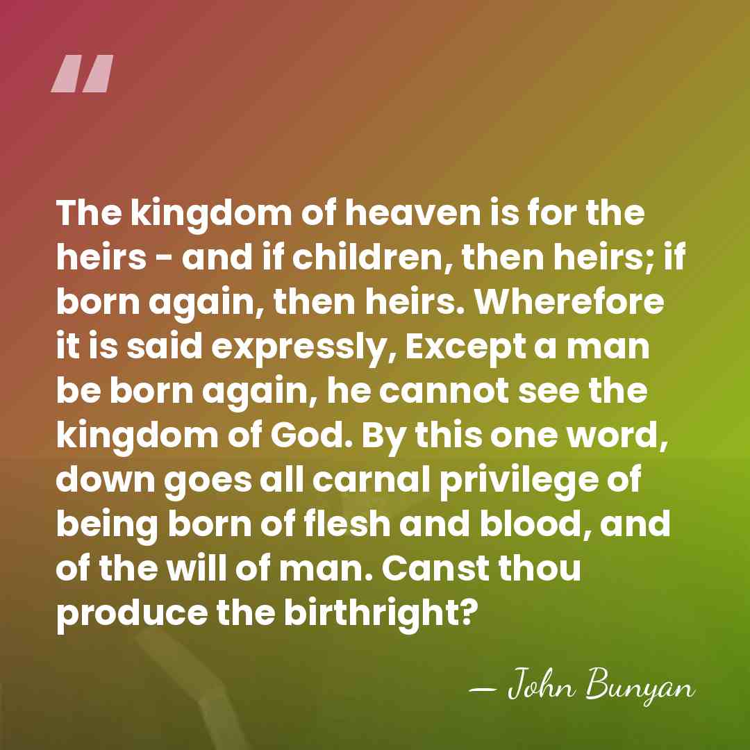 The kingdom of heaven is for the heirs - and if children,&hellip; - John Bunyan
