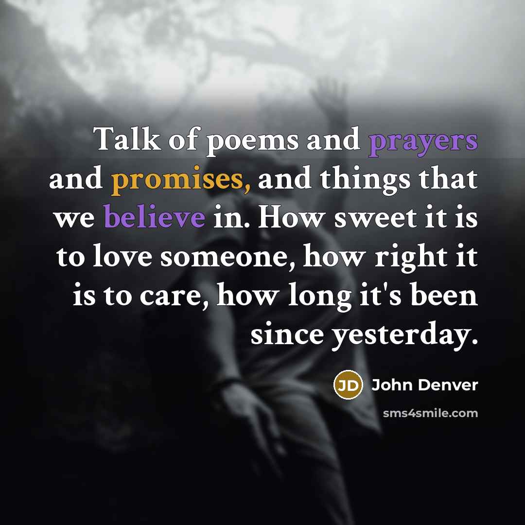 “Talk of poems and prayers and promises, and things that…” quote by John Denver