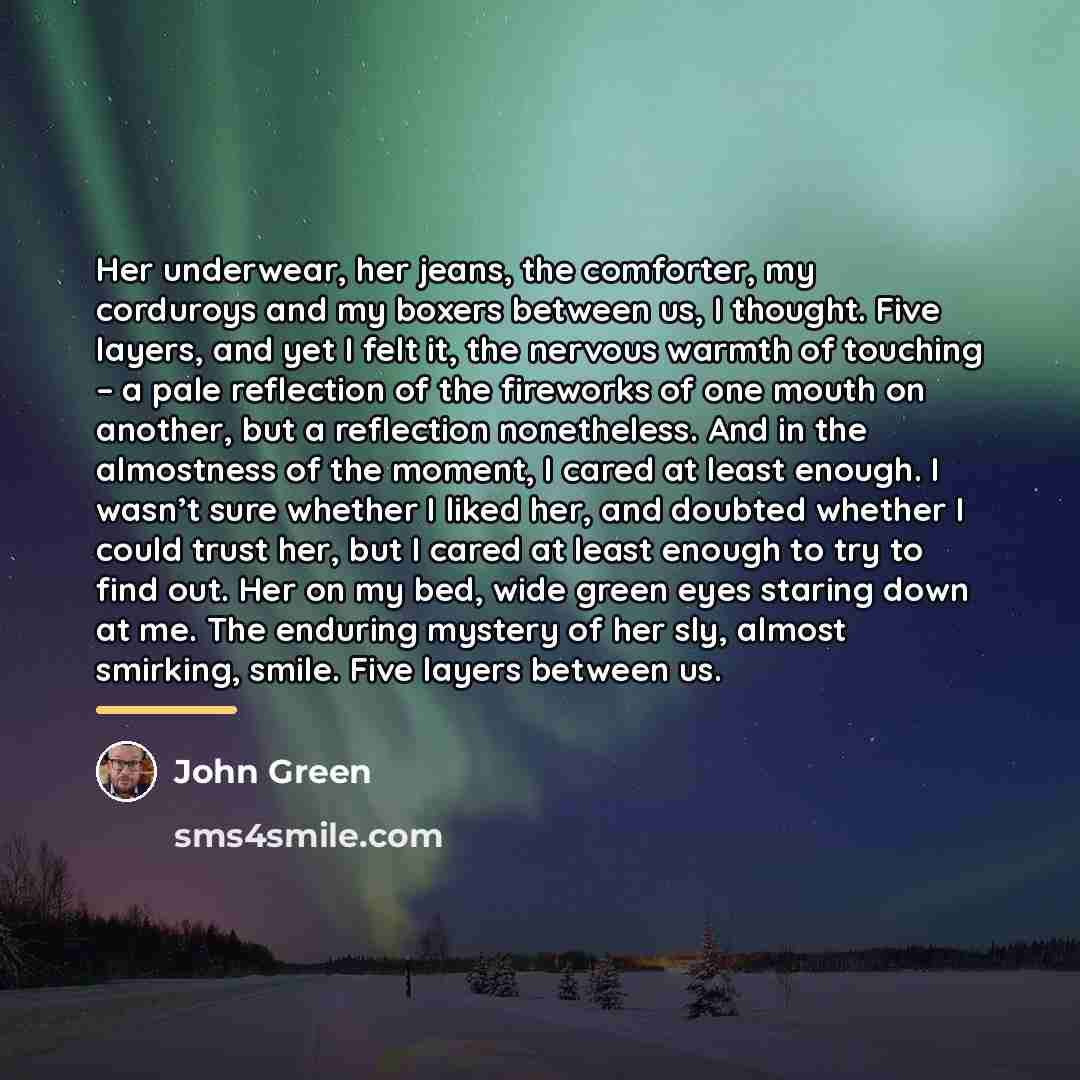 “Her underwear, her jeans, the comforter, my corduroys and my…” quote by John Green