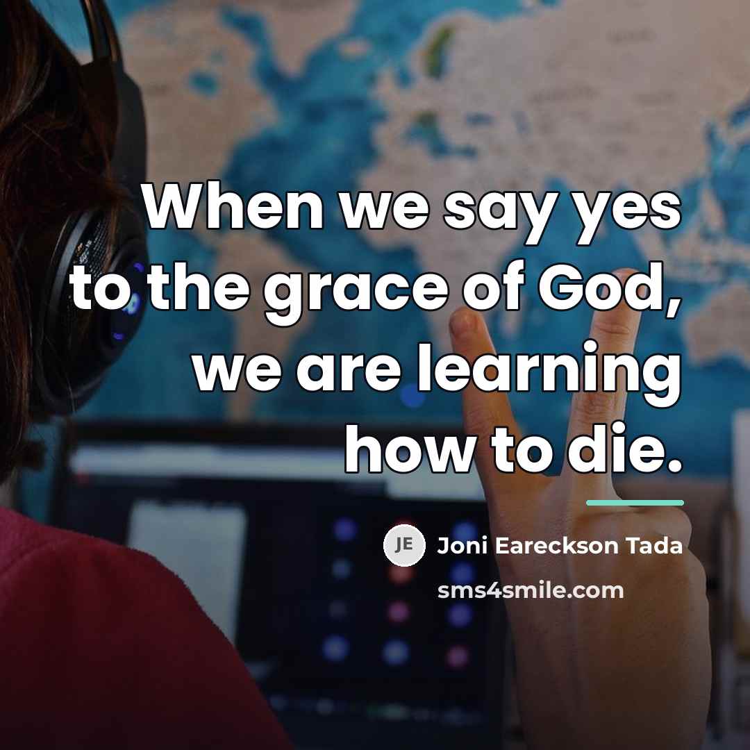 “When we say yes to the grace of God, we…” quote by Joni Eareckson Tada