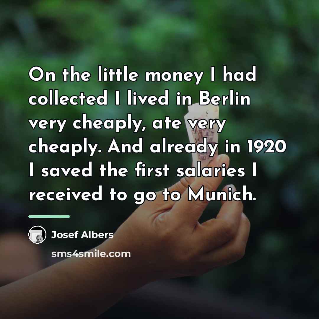 “On the little money I had collected I lived in…” quote by Josef Albers