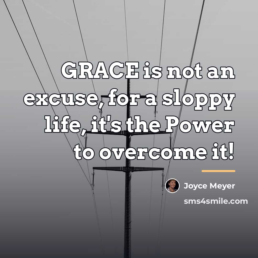 “GRACE is not an excuse, for a sloppy life, it's…” quote by Joyce Meyer
