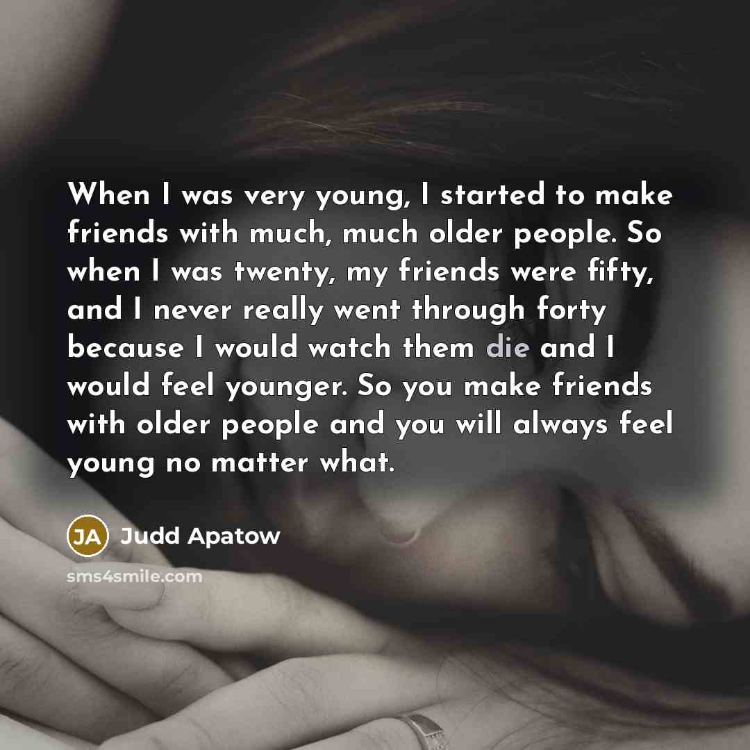 “When I was very young, I started to make friends…” quote by Judd Apatow