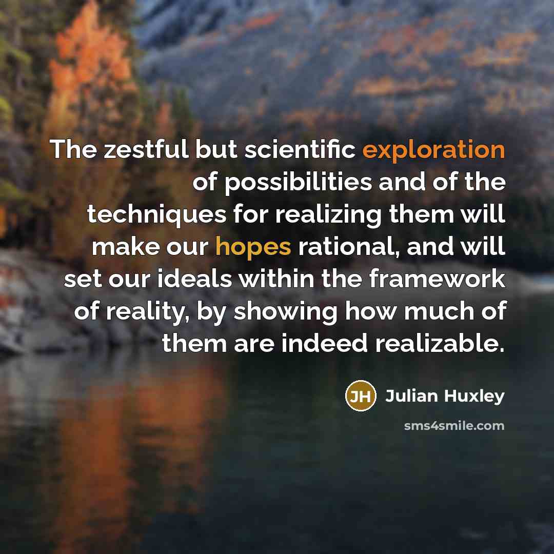 “The zestful but scientific exploration of possibilities and of the…” quote by Julian Huxley