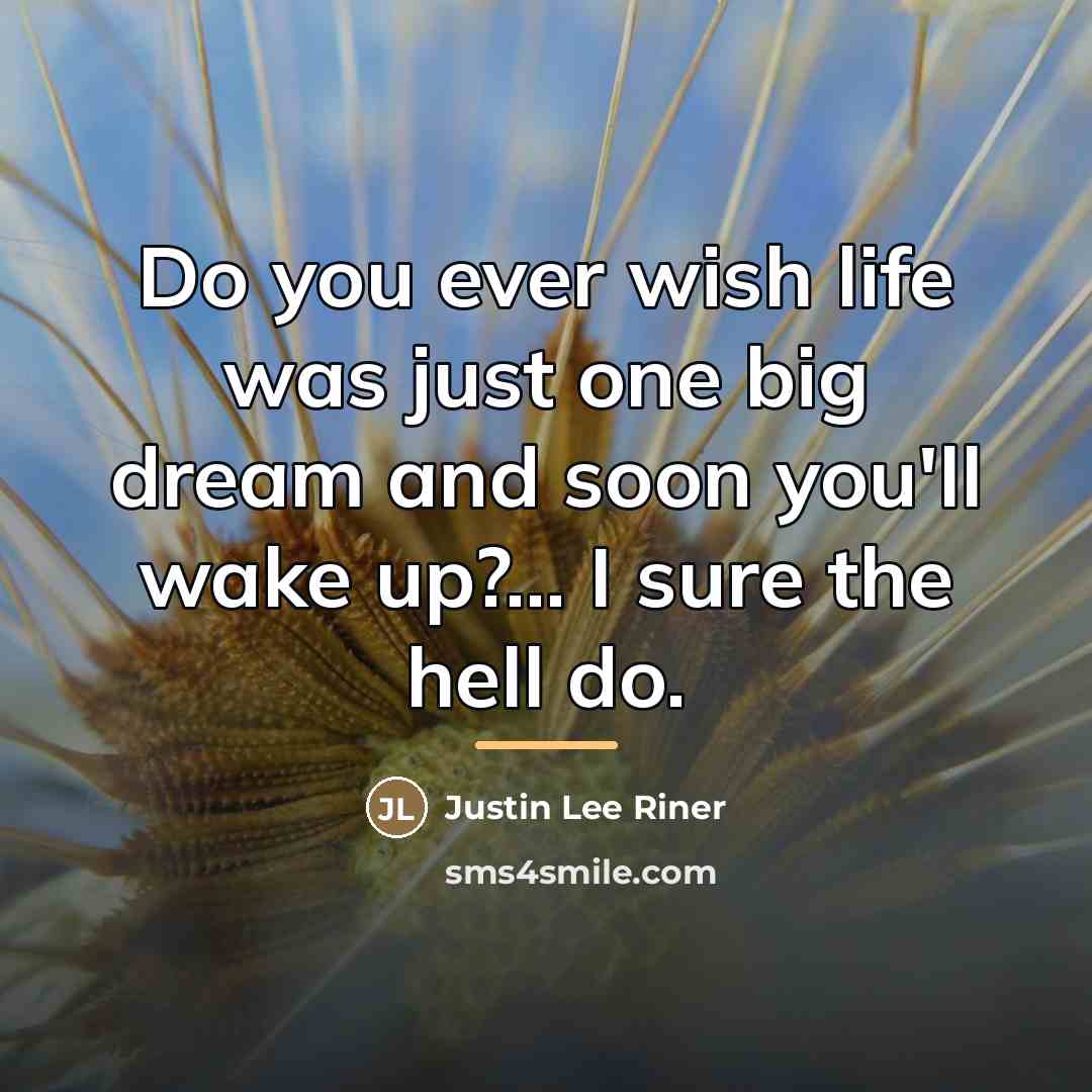 “Do you ever wish life was just one big dream…” quote by Justin Lee Riner