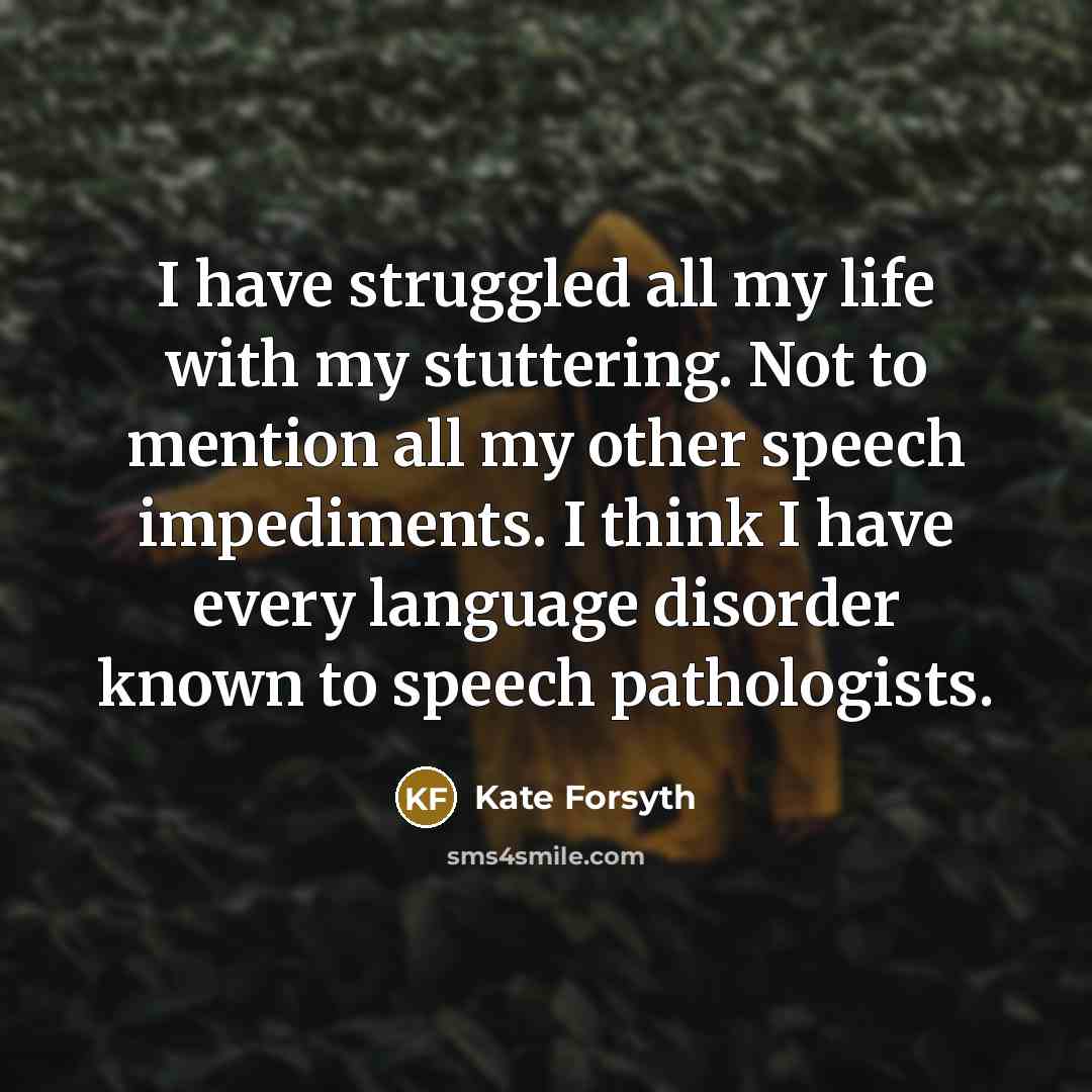 “I have struggled all my life with my stuttering. Not…” quote by Kate Forsyth