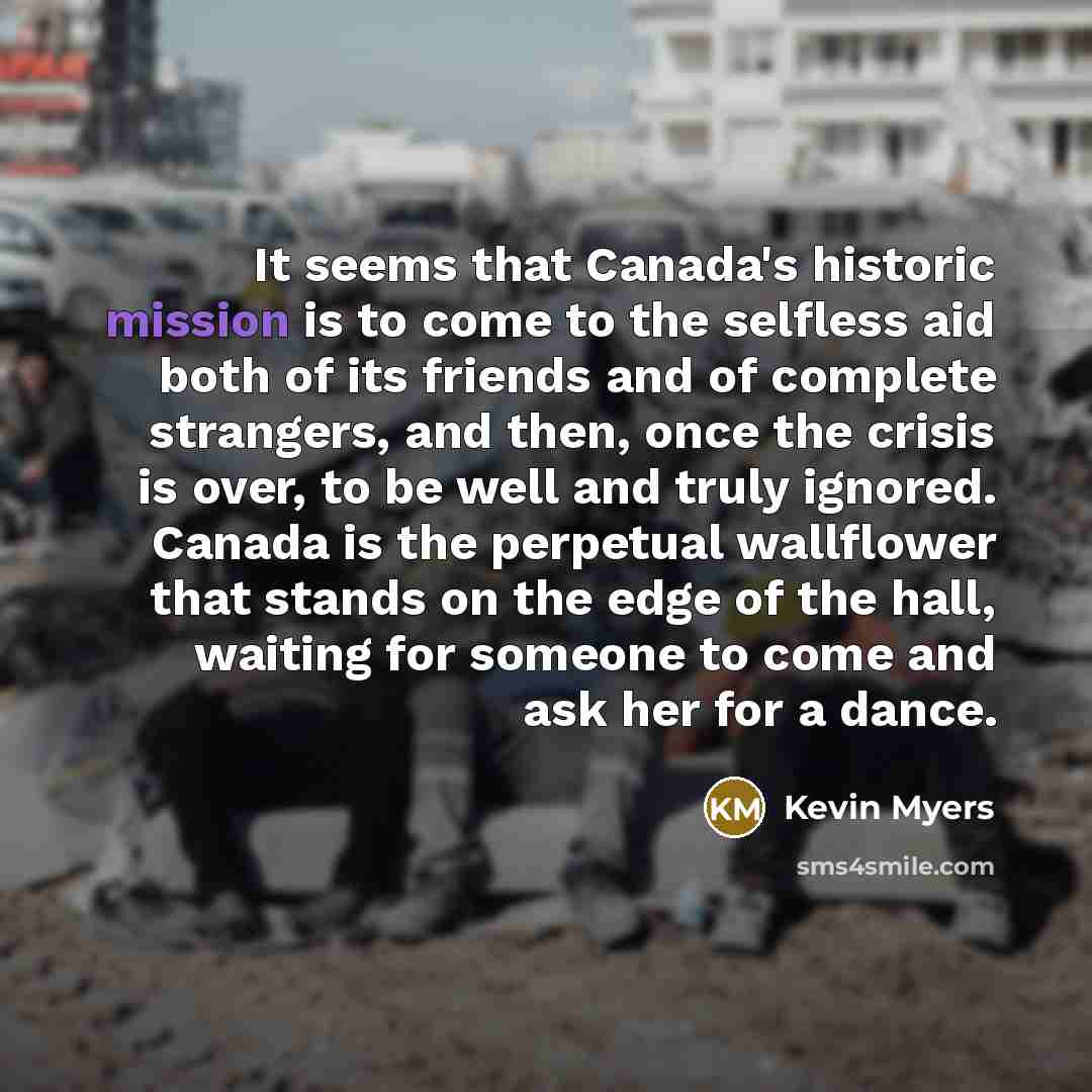 “It seems that Canada's historic mission is to come to…” quote by Kevin Myers