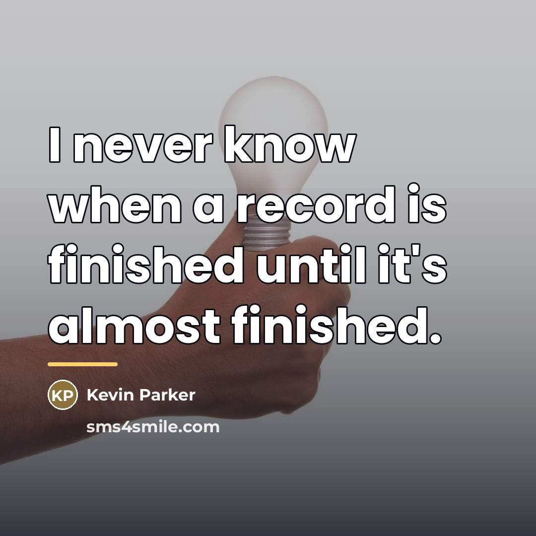 “I never know when a record is finished until it's…” quote by Kevin Parker