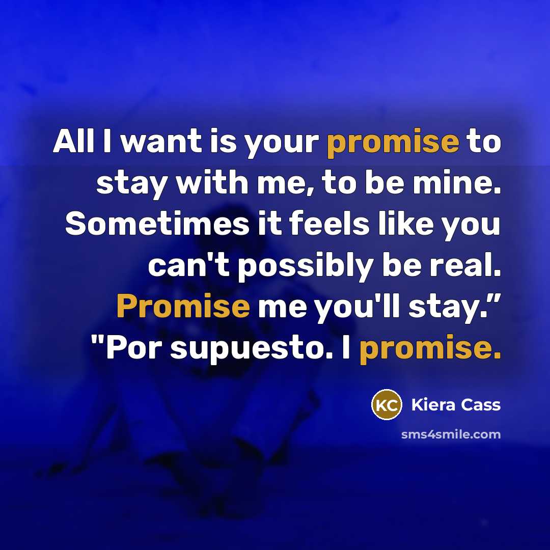 “All I want is your promise to stay with me,…” quote by Kiera Cass
