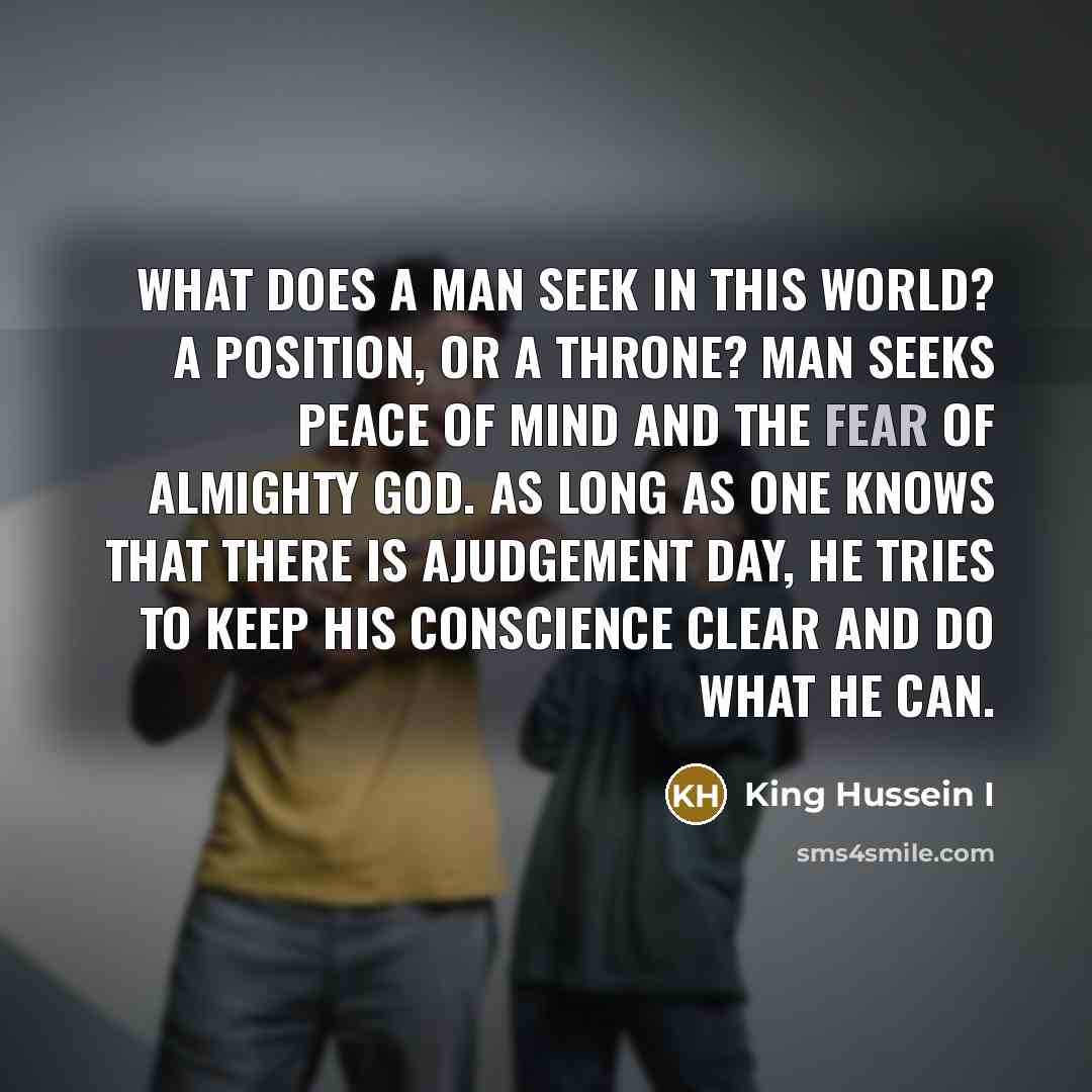 “What does a man seek in this world? A position,…” quote by King Hussein I