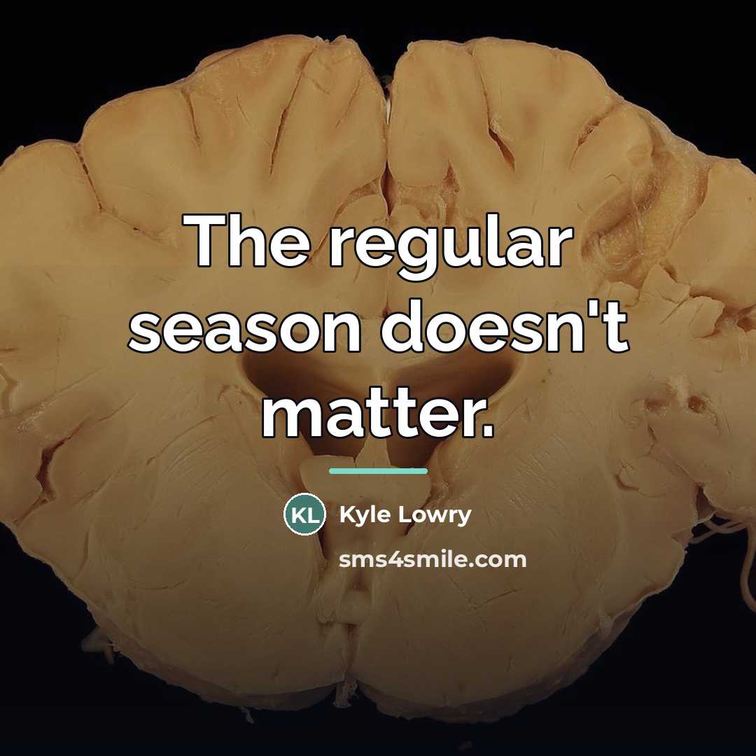 “The regular season doesn't matter.…” quote by Kyle Lowry