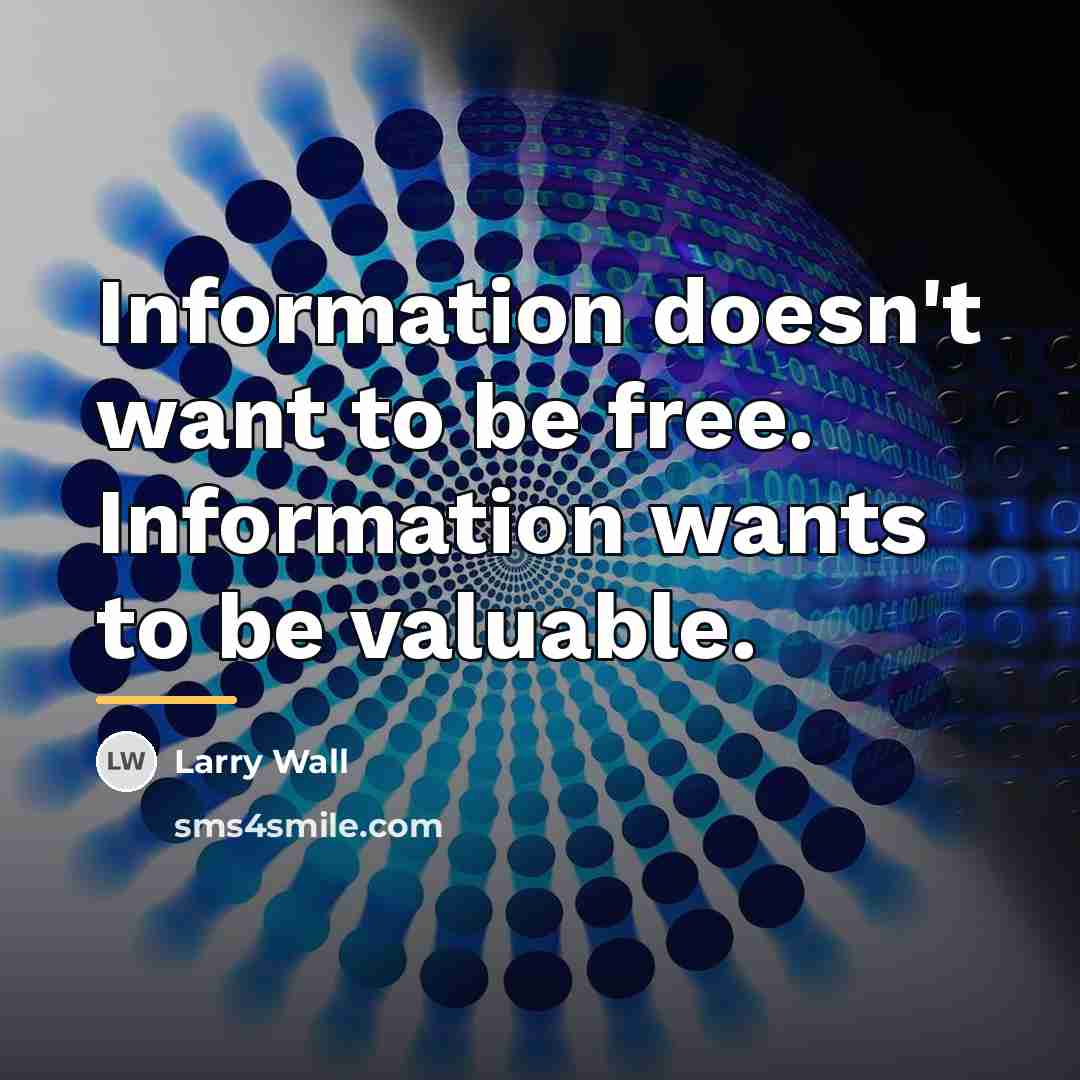 “Information doesn't want to be free. Information wants to be…” quote by Larry Wall