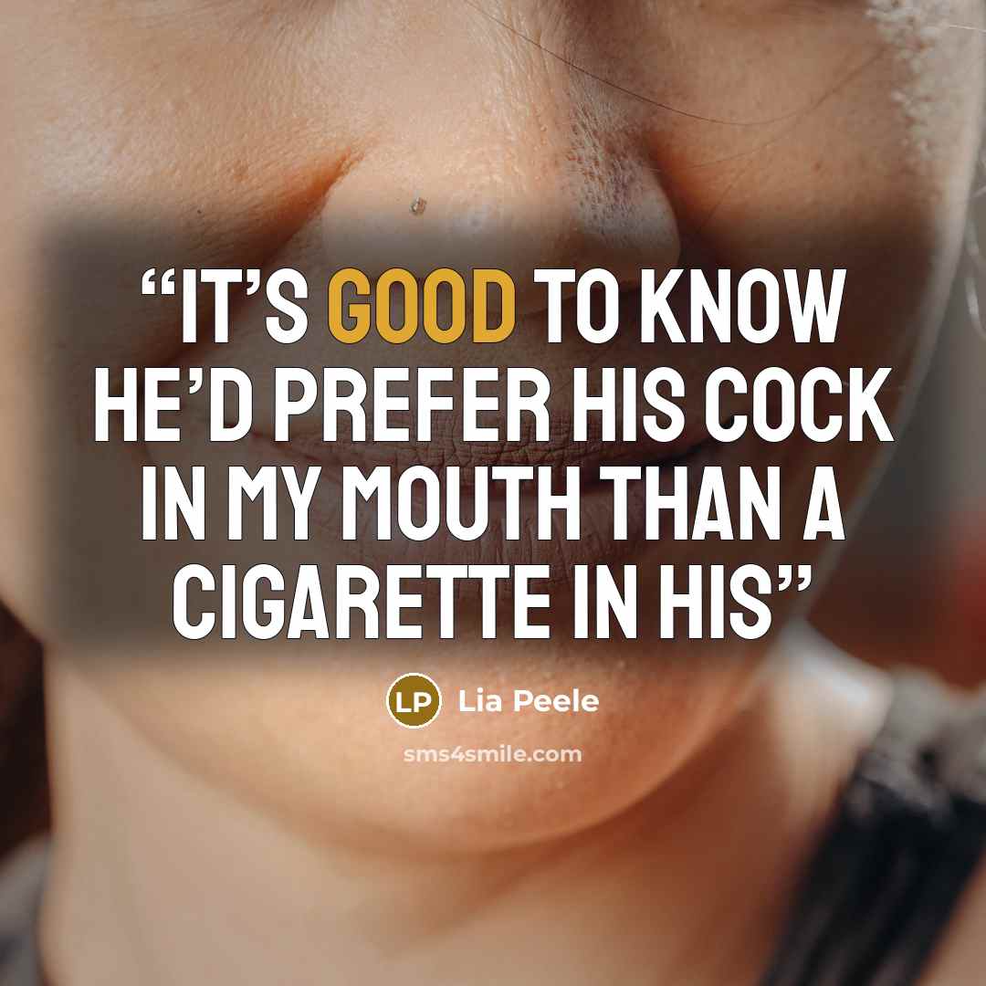 “It’s good to know he’d prefer his cock in my mouth than a cigarette in his” quote by Lia Peele