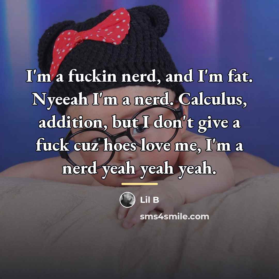 “I'm a fuckin nerd, and I'm fat. Nyeeah I'm a…” quote by Lil B