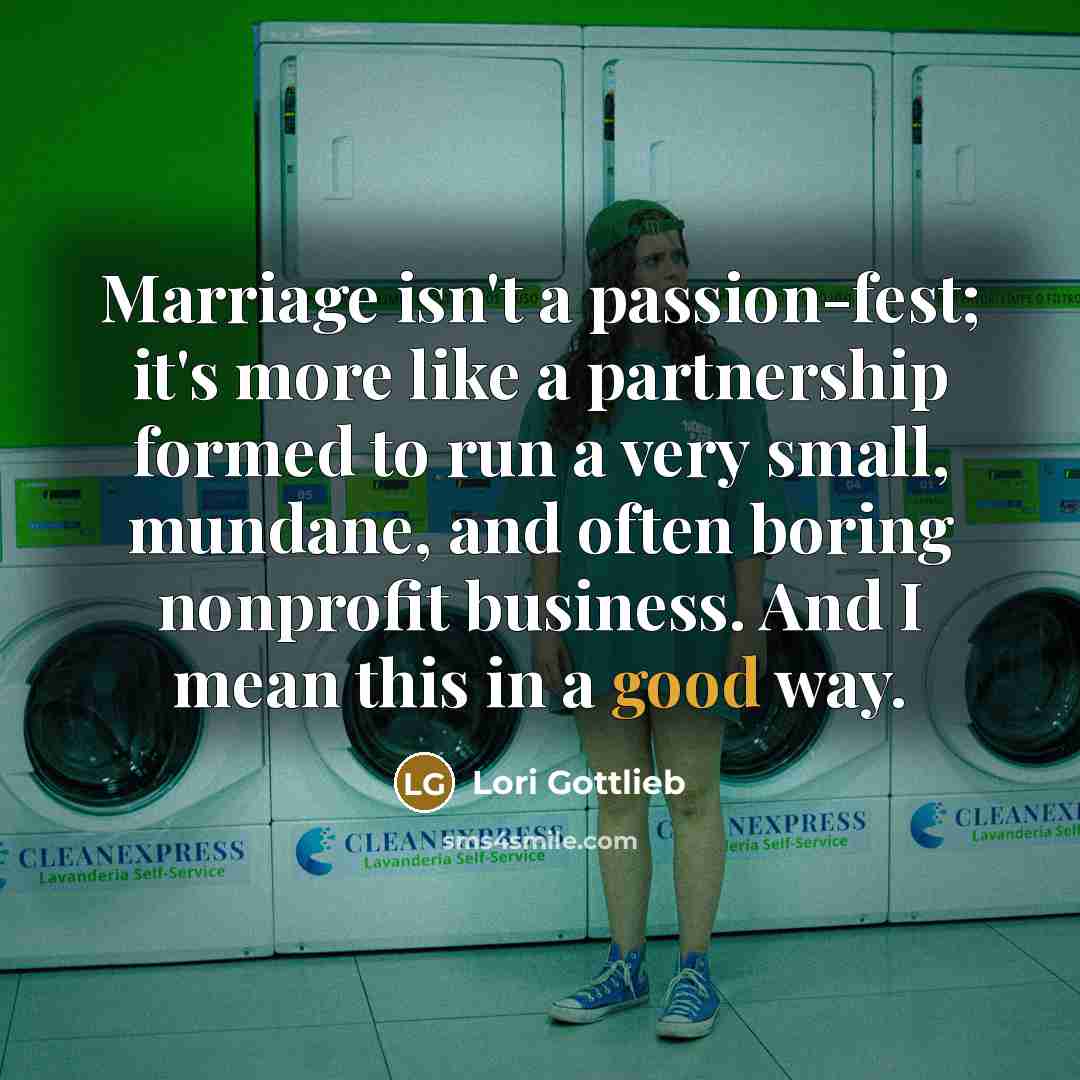 “Marriage isn't a passion-fest; it's more like a partnership formed…” quote by Lori Gottlieb
