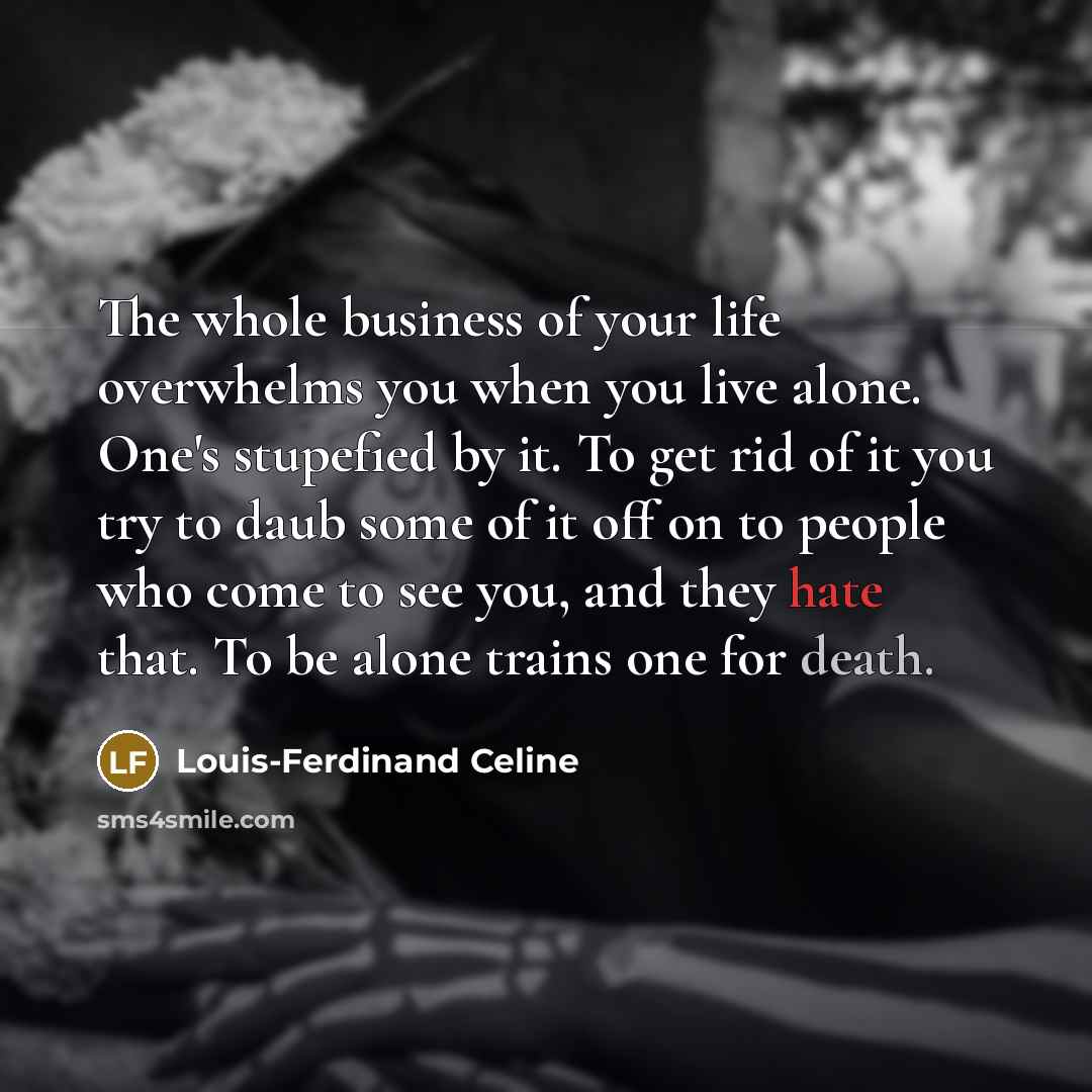 “The whole business of your life overwhelms you when you…” quote by Louis-Ferdinand Celine