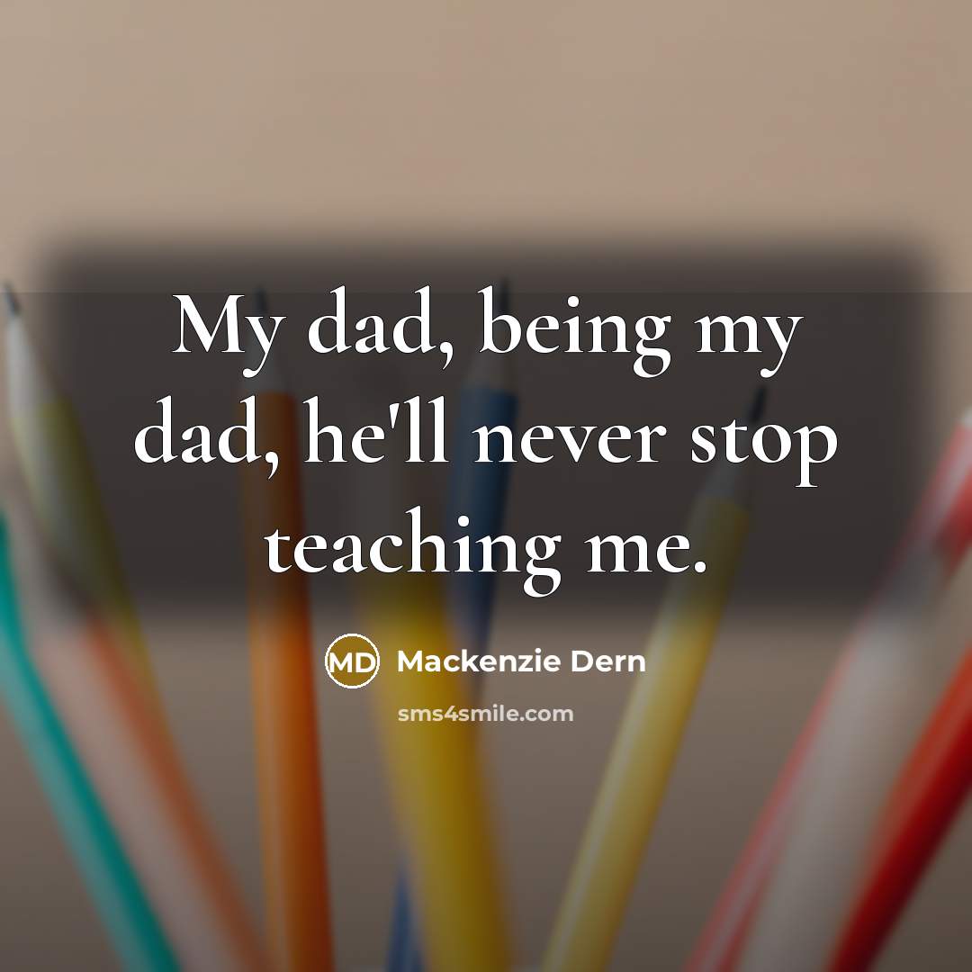 “My dad, being my dad, he'll never stop teaching me.…” quote by Mackenzie Dern