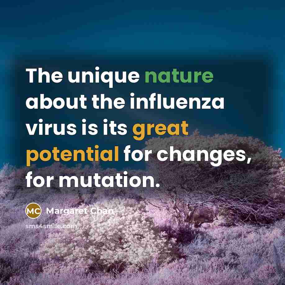 “The unique nature about the influenza virus is its great…” quote by Margaret Chan