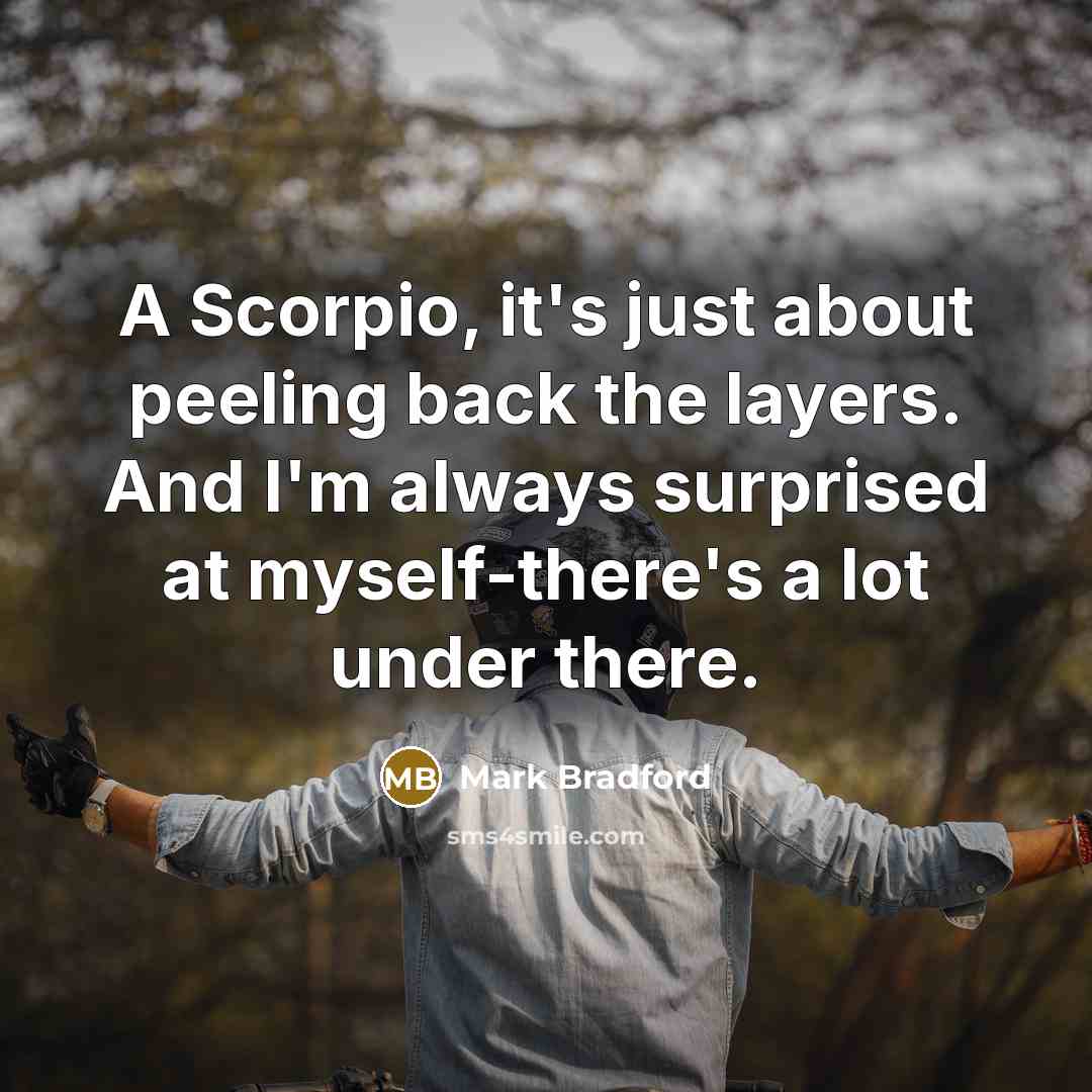 “A Scorpio, it's just about peeling back the layers. And…” quote by Mark Bradford
