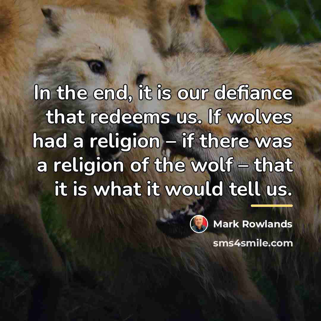 “In the end, it is our defiance that redeems us.…” quote by Mark Rowlands
