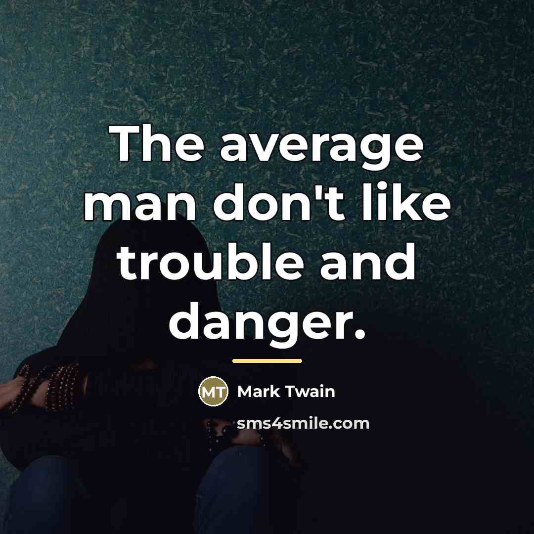 “The average man don't like trouble and danger.…” quote by Mark Twain