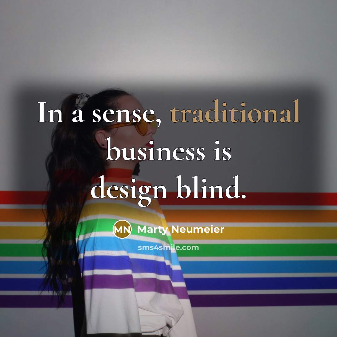 “In a sense, traditional business is design blind.…” quote by Marty Neumeier