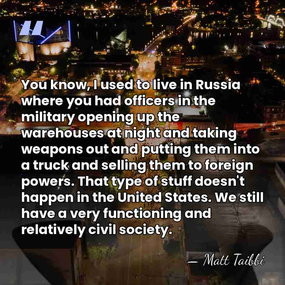 You know, I used to live in Russia where you had officers&hellip; - Matt Taibbi