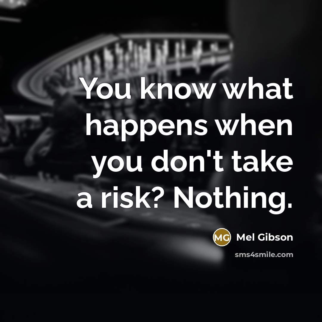“You know what happens when you don't take a risk?…” quote by Mel Gibson