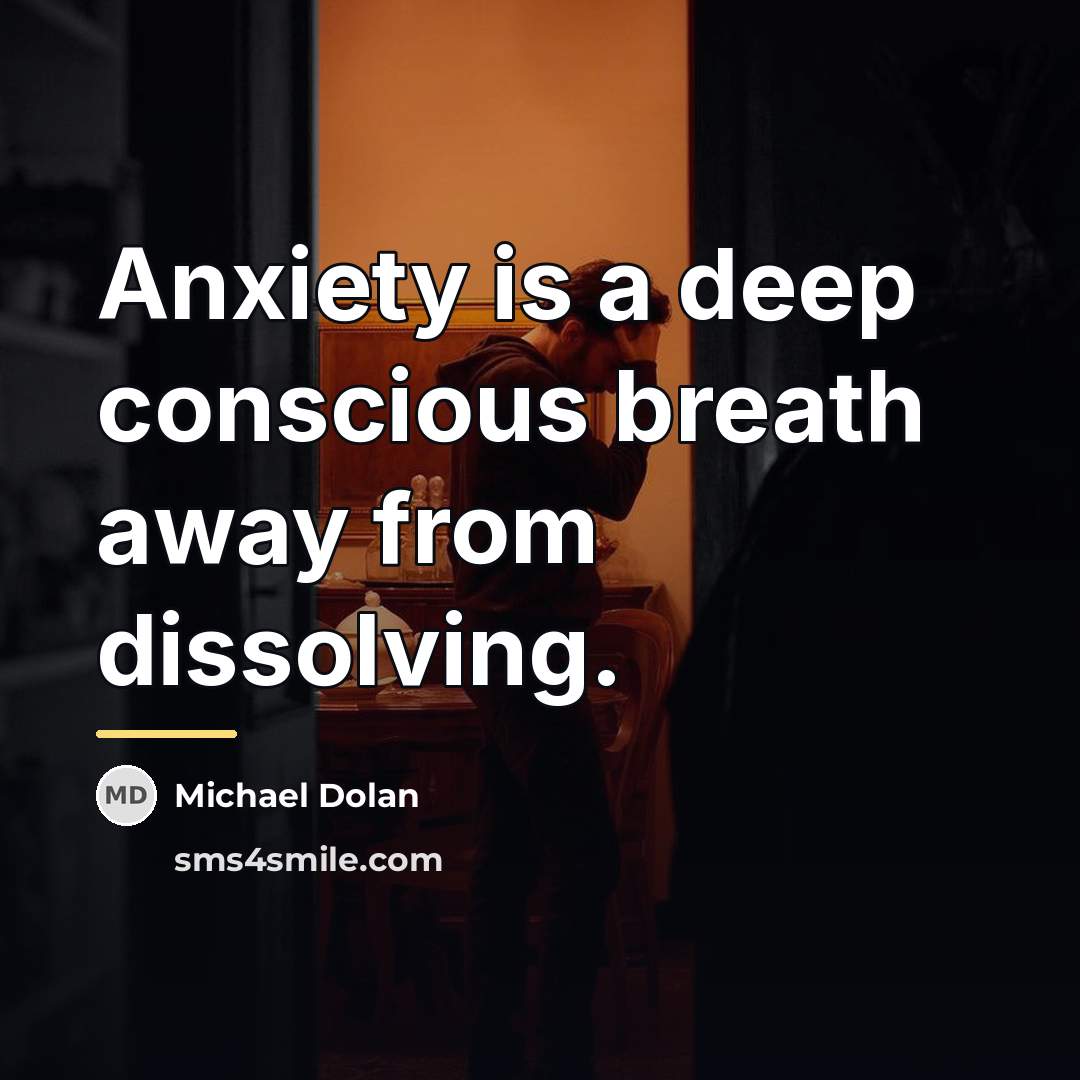 “Anxiety is a deep conscious breath away from dissolving.…” quote by Michael Dolan