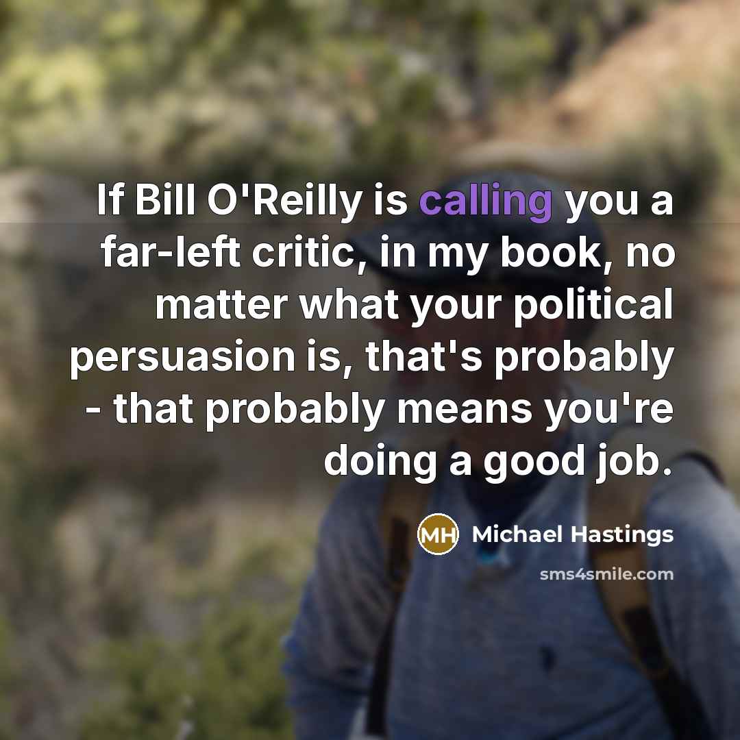 “If Bill O'Reilly is calling you a far-left critic, in…” quote by Michael Hastings