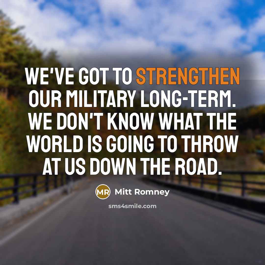 “We've got to strengthen our military long-term. We don't know…” quote by Mitt Romney