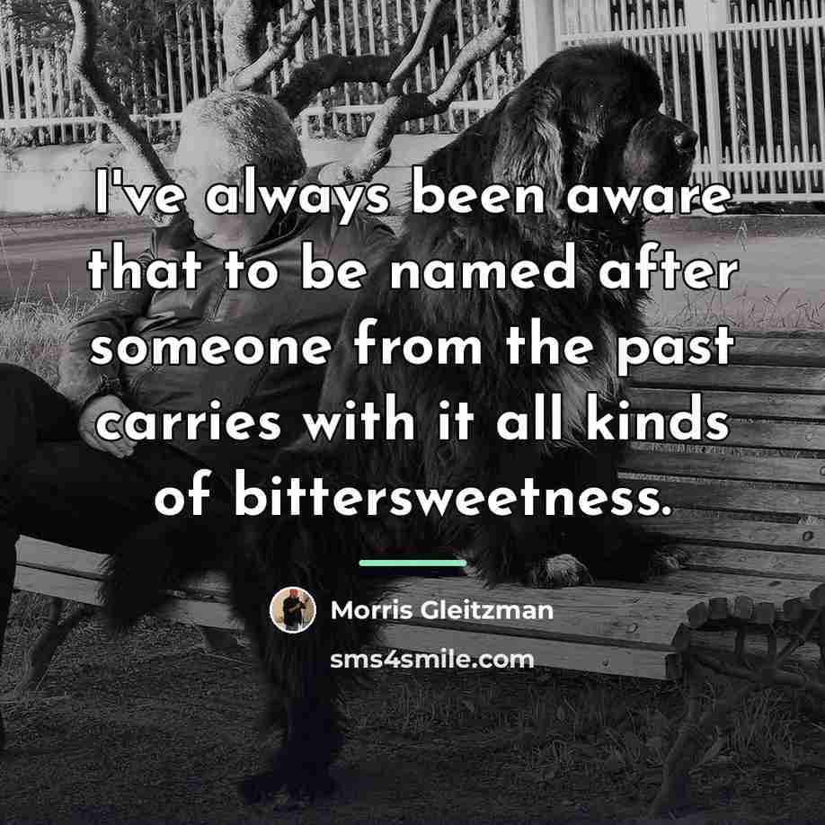 “I've always been aware that to be named after someone…” quote by Morris Gleitzman