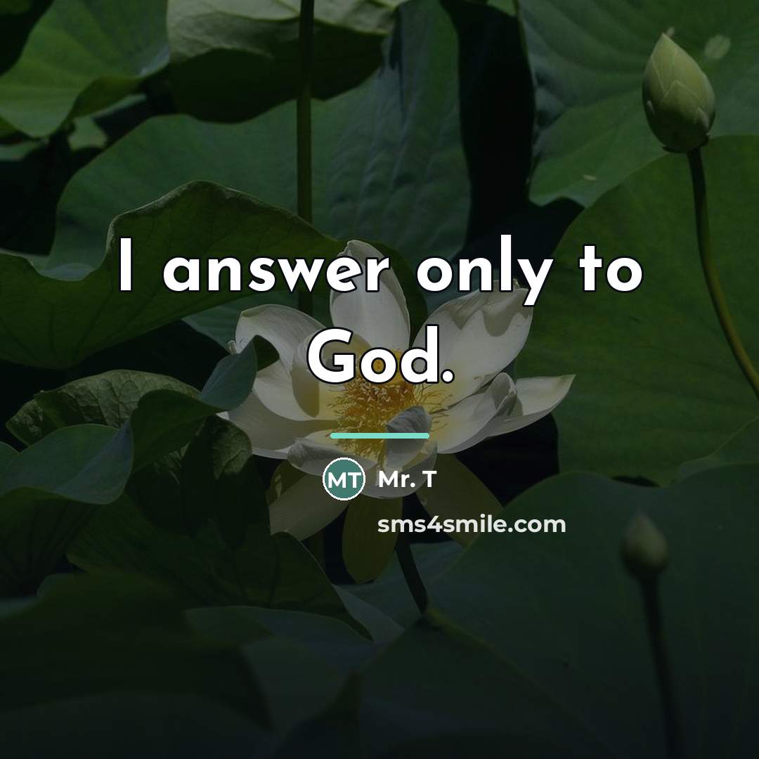 “I answer only to God.…” quote by Mr. T