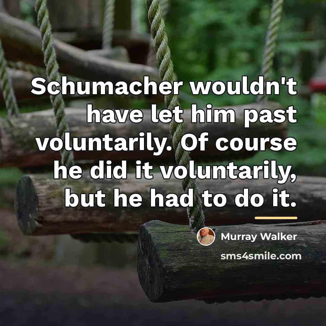 “Schumacher wouldn't have let him past voluntarily. Of course he…” quote by Murray Walker