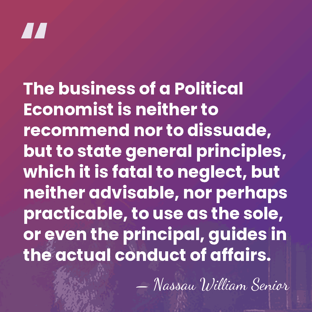 The business of a Political Economist is neither to recommend nor to&hellip; - Nassau William Senior