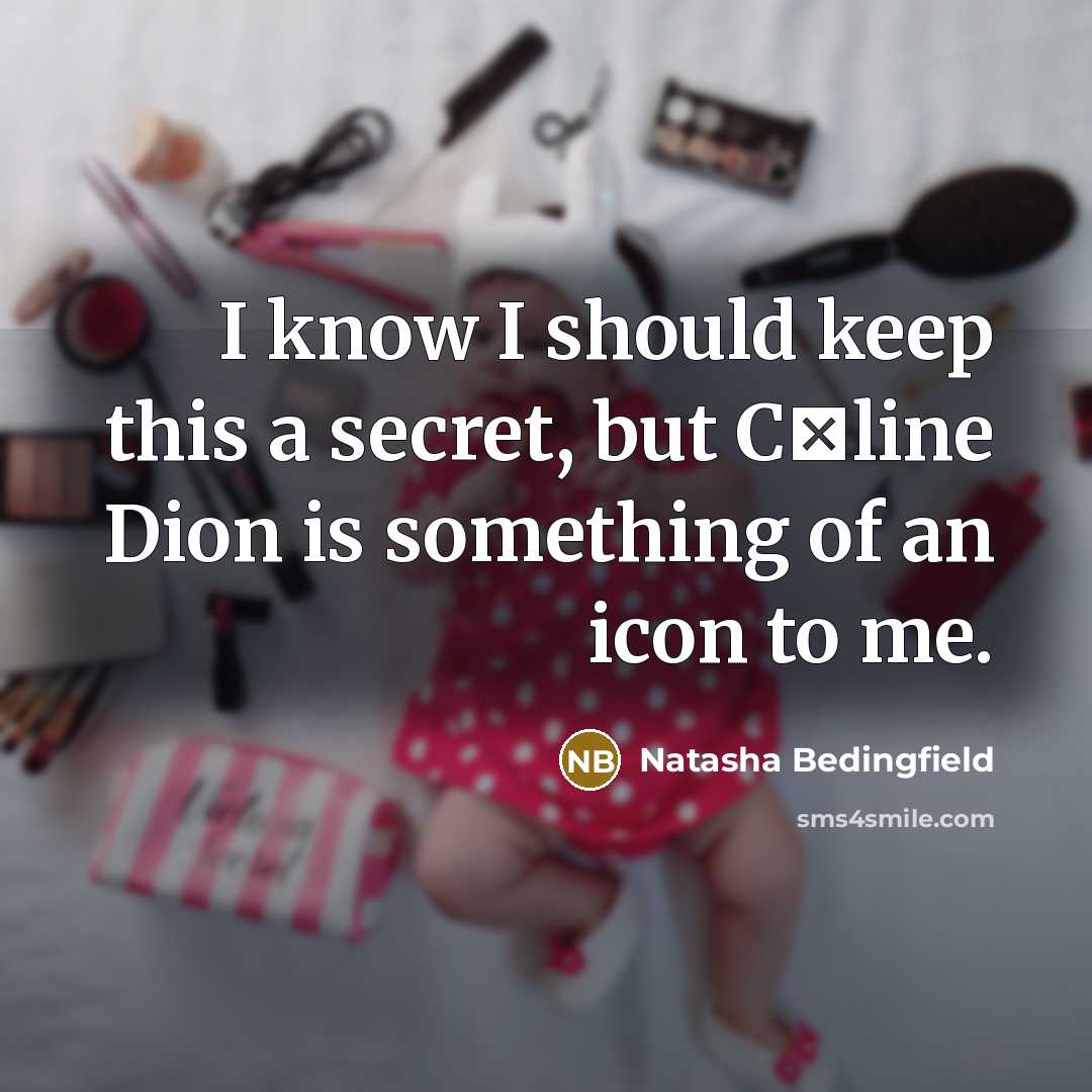 “I know I should keep this a secret, but C�line…” quote by Natasha Bedingfield
