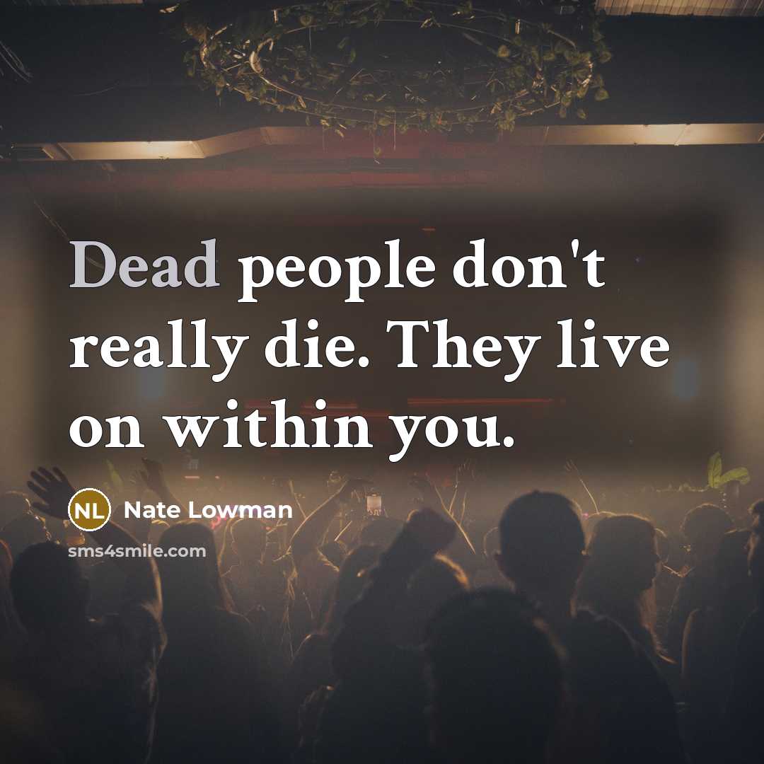 “Dead people don't really die. They live on within you.…” quote by Nate Lowman