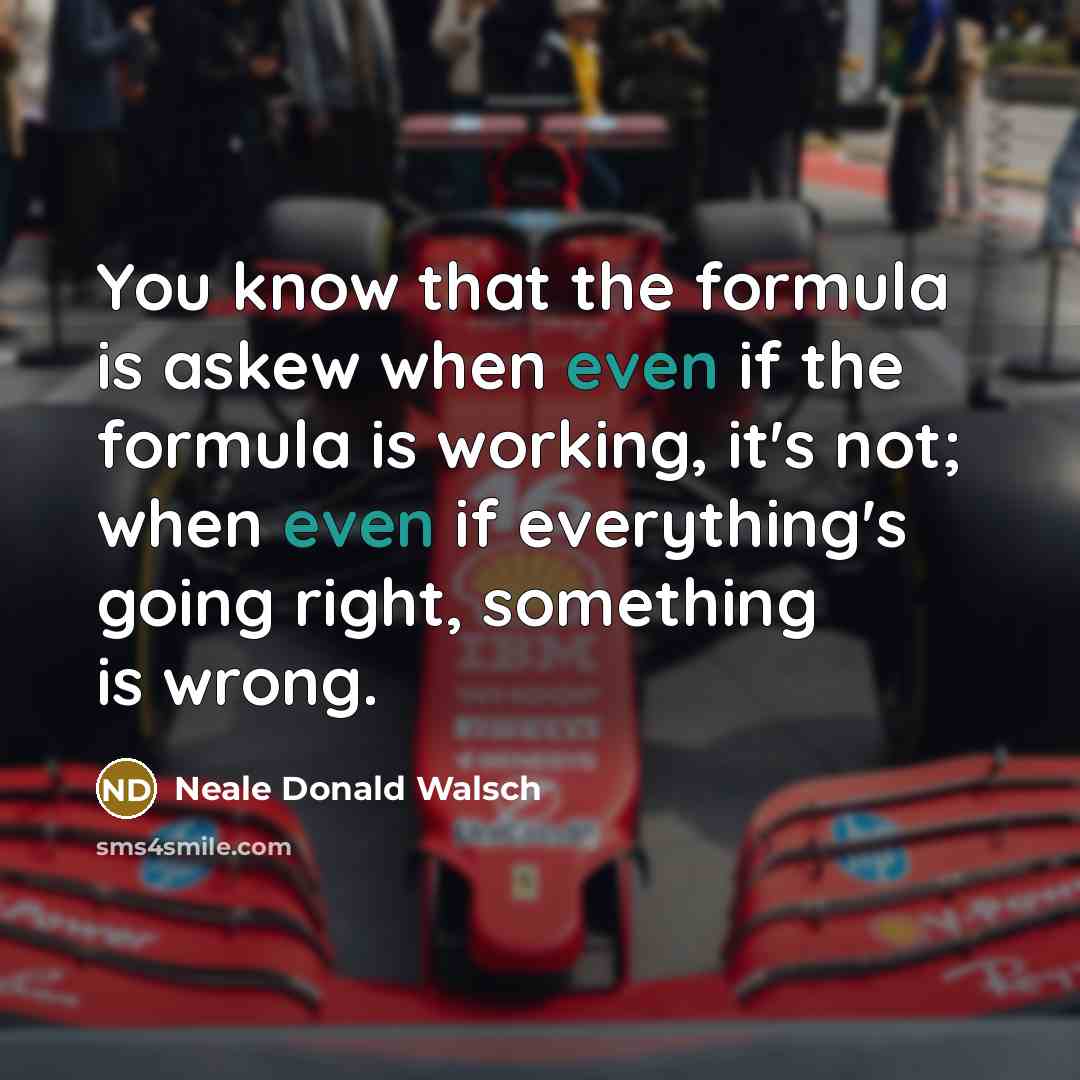 “You know that the formula is askew when even if…” quote by Neale Donald Walsch