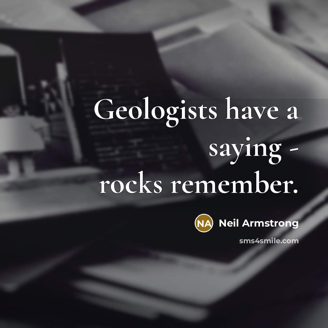 “Geologists have a saying - rocks remember.” quote by Neil Armstrong