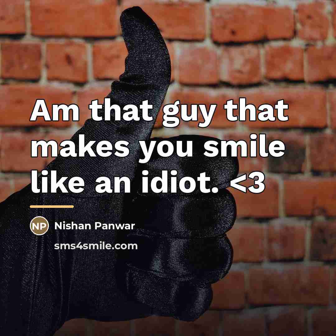 “Am that guy that makes you smile like an idiot.…” quote by Nishan Panwar
