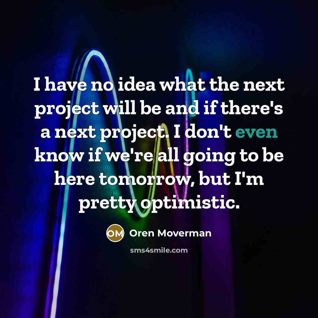 “I have no idea what the next project will be…” quote by Oren Moverman