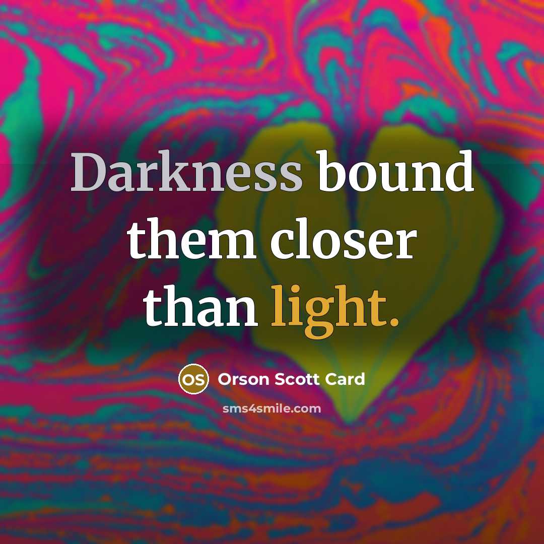 “Darkness bound them closer than light.…” quote by Orson Scott Card