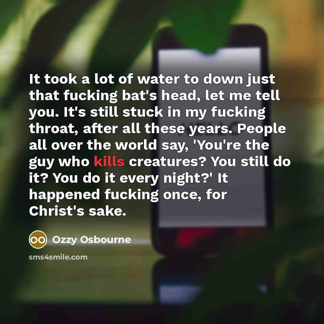 “It took a lot of water to down just that…” quote by Ozzy Osbourne